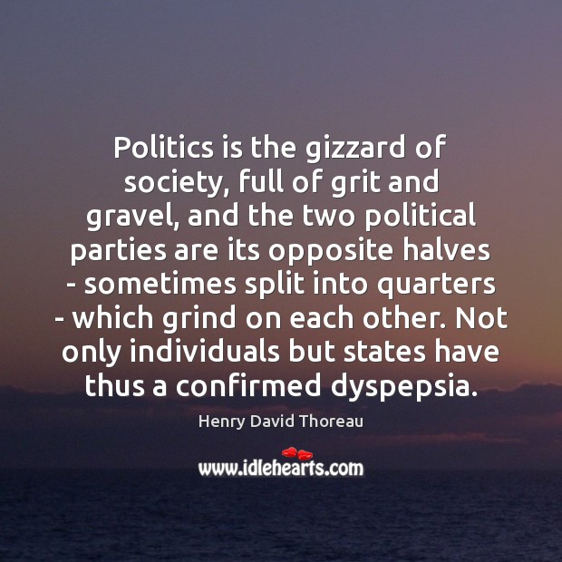 Politics is the gizzard of society, full of grit and gravel, and Image