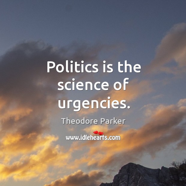Politics is the science of urgencies. Politics Quotes Image