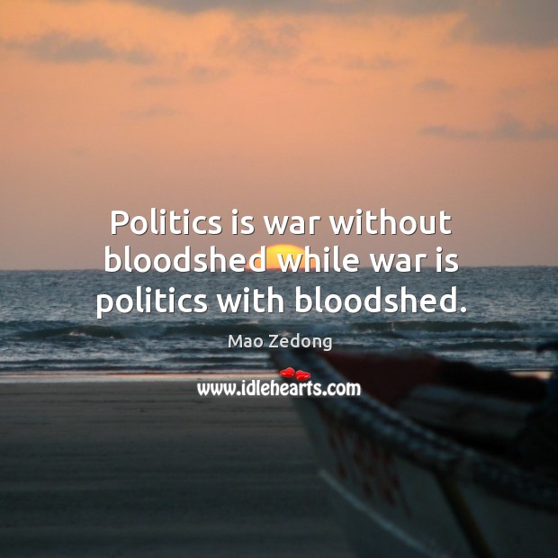 Politics is war without bloodshed while war is politics with bloodshed. Mao Zedong Picture Quote