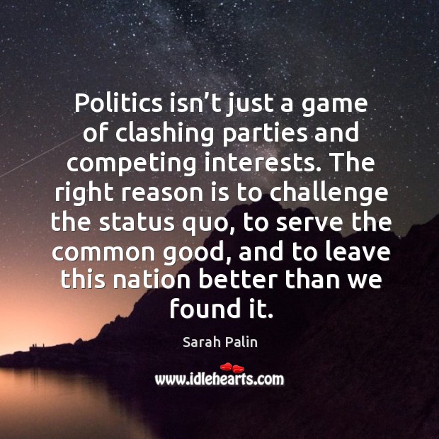 Politics isn’t just a game of clashing parties and competing interests. Image