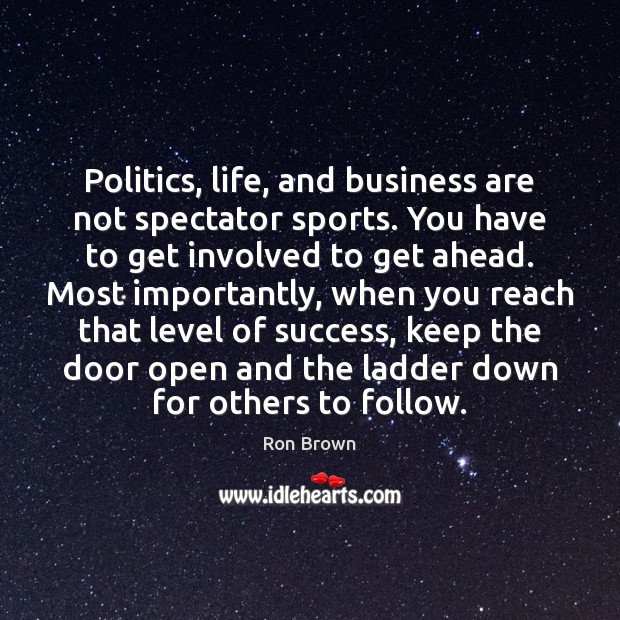 Politics, life, and business are not spectator sports. You have to get Politics Quotes Image