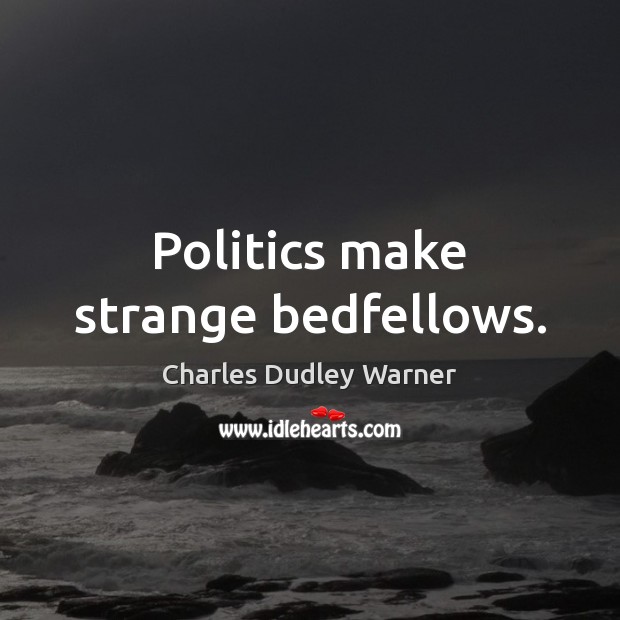 Politics make strange bedfellows. Politics Quotes Image