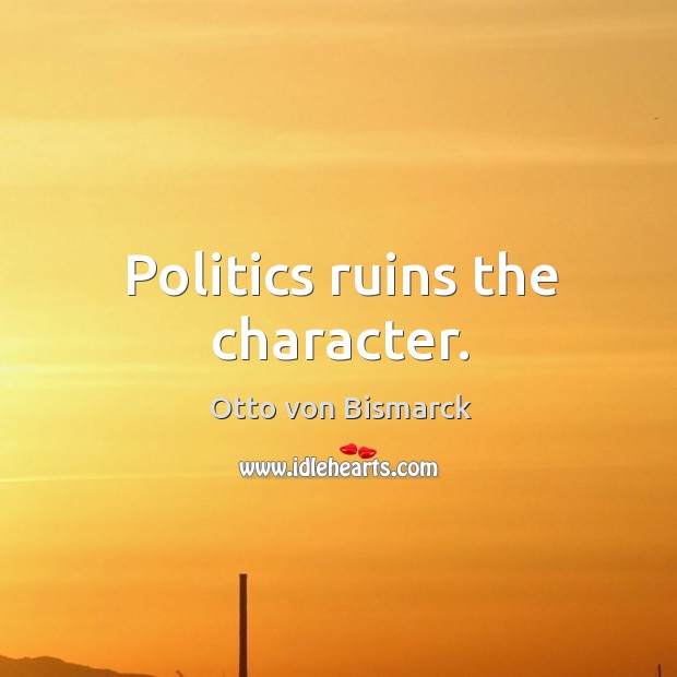 Politics ruins the character. Character Quotes Image