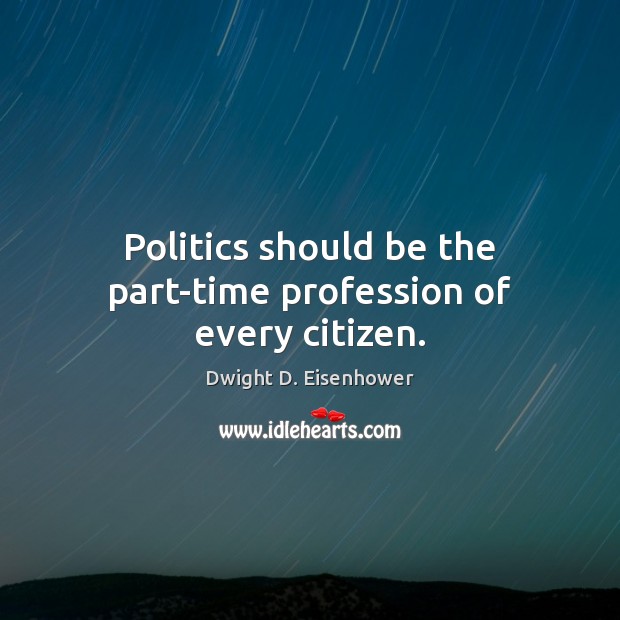 Politics should be the part-time profession of every citizen. Dwight D. Eisenhower Picture Quote
