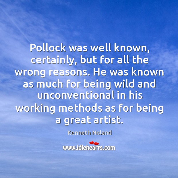 Pollock was well known, certainly, but for all the wrong reasons. Kenneth Noland Picture Quote