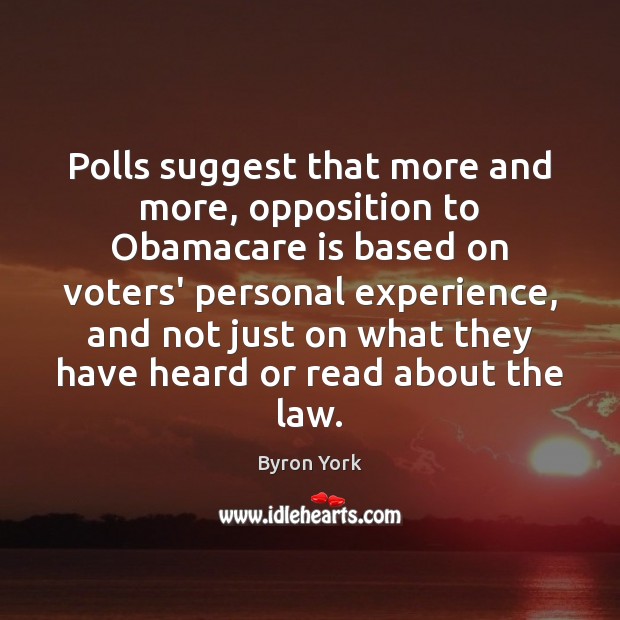 Polls suggest that more and more, opposition to Obamacare is based on Byron York Picture Quote
