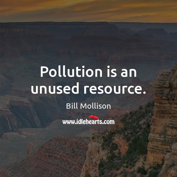 Pollution is an unused resource. Image