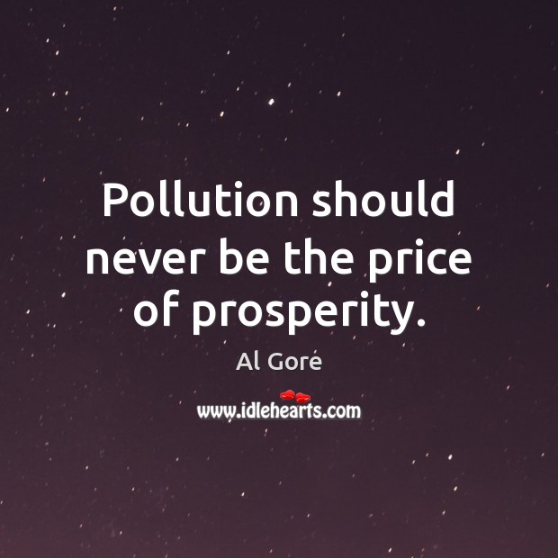 Pollution should never be the price of prosperity. Al Gore Picture Quote