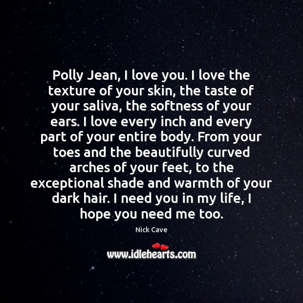 Polly Jean, I love you. I love the texture of your skin, Nick Cave Picture Quote