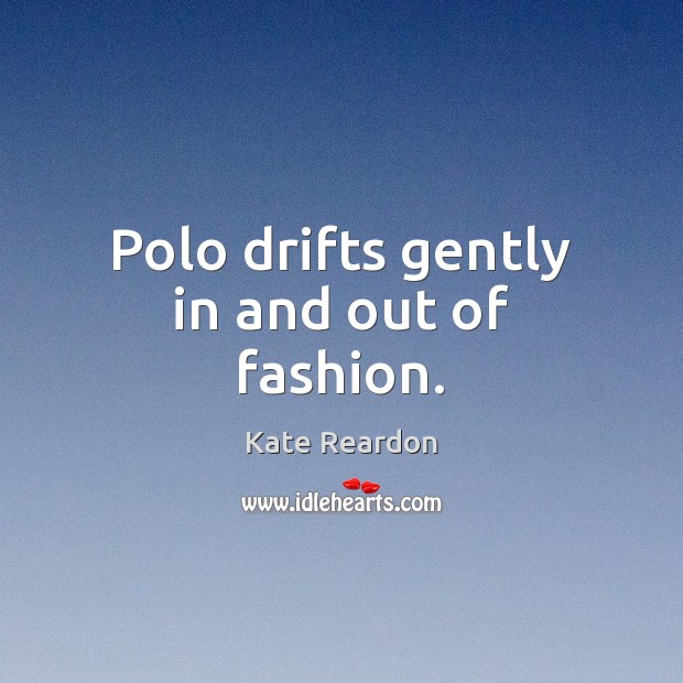 Polo drifts gently in and out of fashion. Image