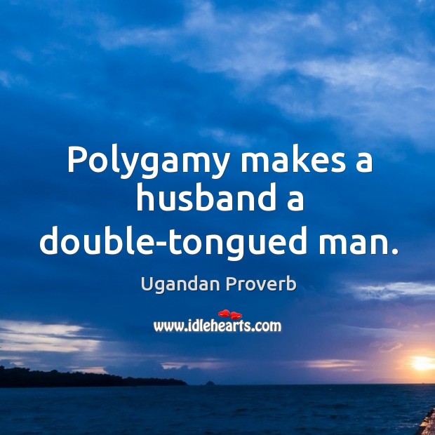 Polygamy makes a husband a double-tongued man. Ugandan Proverbs Image