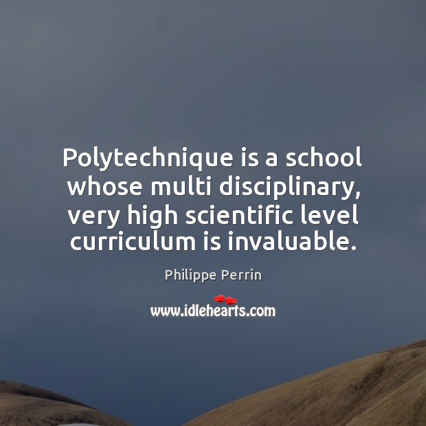 Polytechnique is a school whose multi disciplinary, very high scientific level curriculum Philippe Perrin Picture Quote