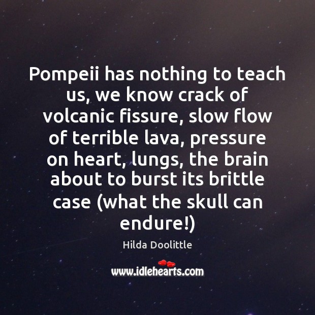 Pompeii has nothing to teach us, we know crack of volcanic fissure, Hilda Doolittle Picture Quote
