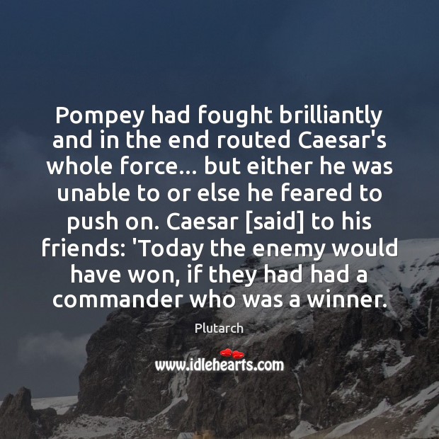 Pompey had fought brilliantly and in the end routed Caesar’s whole force… Image