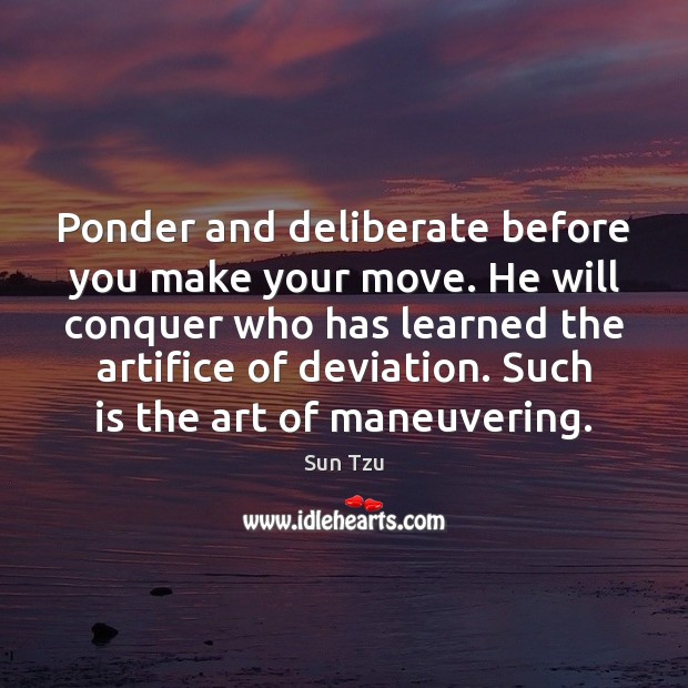 Ponder and deliberate before you make your move. He will conquer who Sun Tzu Picture Quote