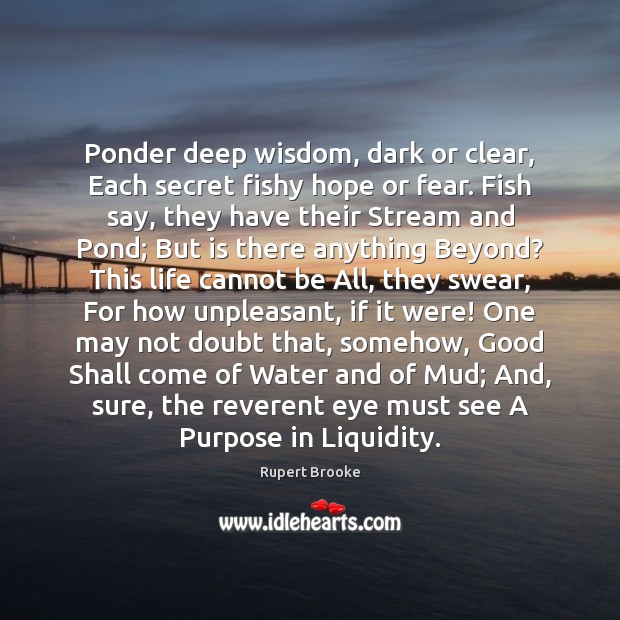 Ponder deep wisdom, dark or clear, Each secret fishy hope or fear. Image