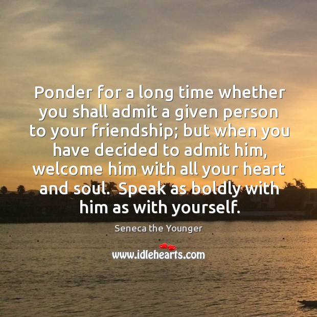 Ponder for a long time whether you shall admit a given person Image