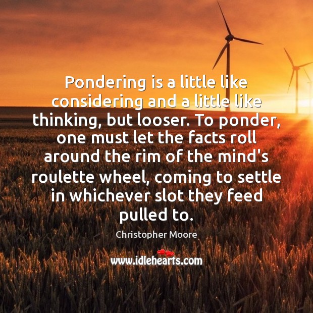 Pondering is a little like considering and a little like thinking, but 