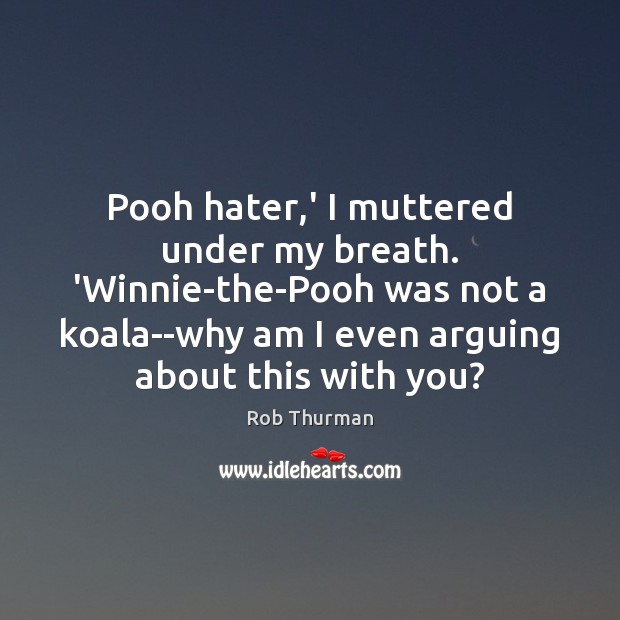 Pooh hater,’ I muttered under my breath. ‘Winnie-the-Pooh was not a Rob Thurman Picture Quote