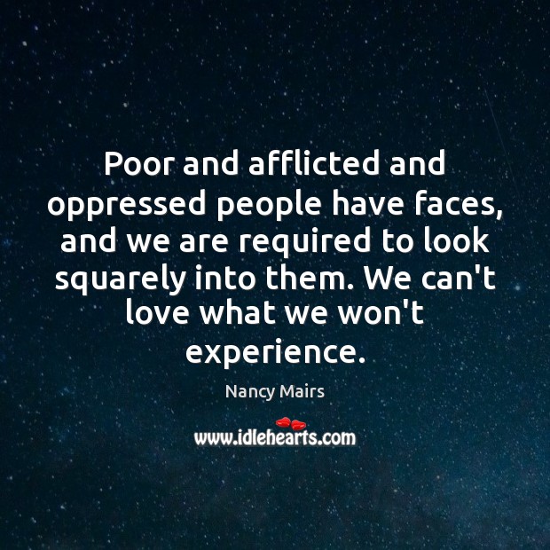 Poor and afflicted and oppressed people have faces, and we are required Image
