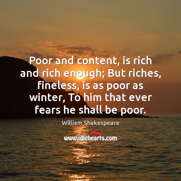 Poor and content, is rich and rich enough; But riches, fineless, is Image