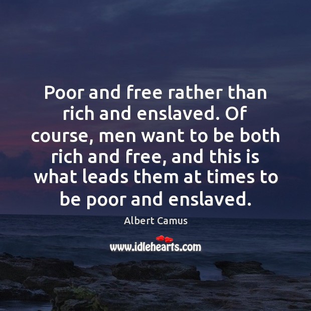 Poor and free rather than rich and enslaved. Of course, men want Image