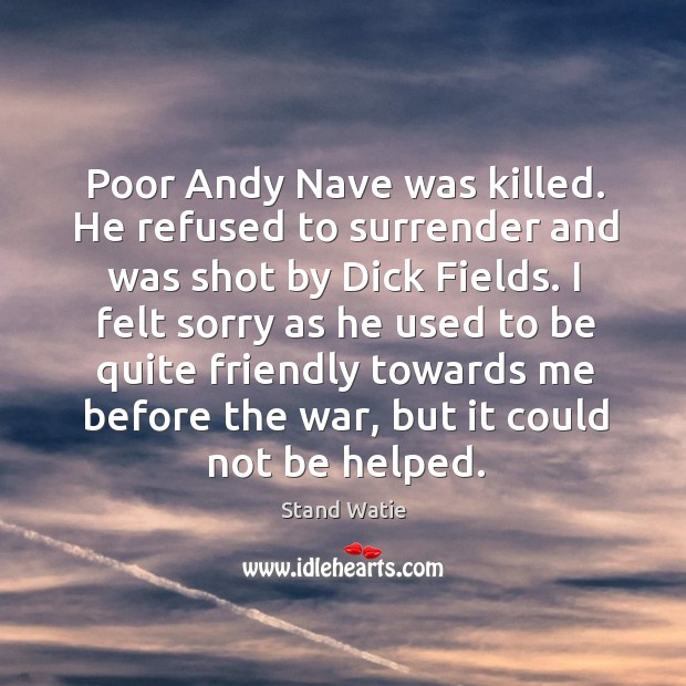 Poor andy nave was killed. He refused to surrender and was shot by dick fields. Stand Watie Picture Quote