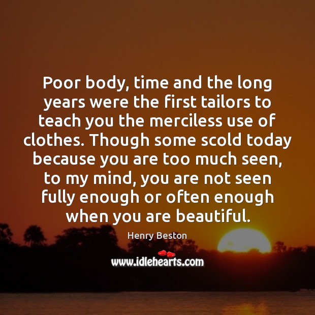 Poor body, time and the long years were the first tailors to Henry Beston Picture Quote