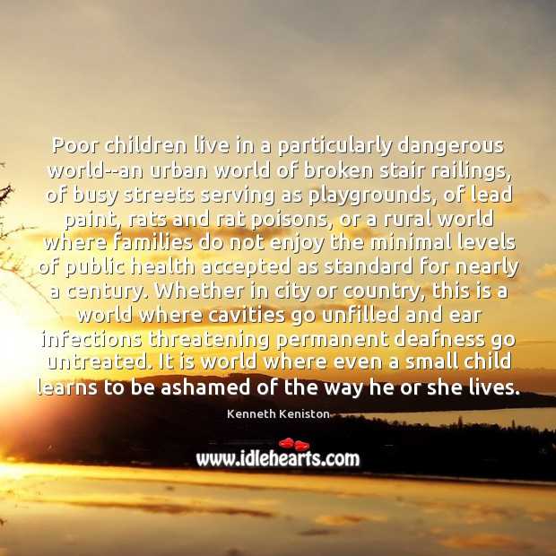 Poor children live in a particularly dangerous world–an urban world of broken Kenneth Keniston Picture Quote