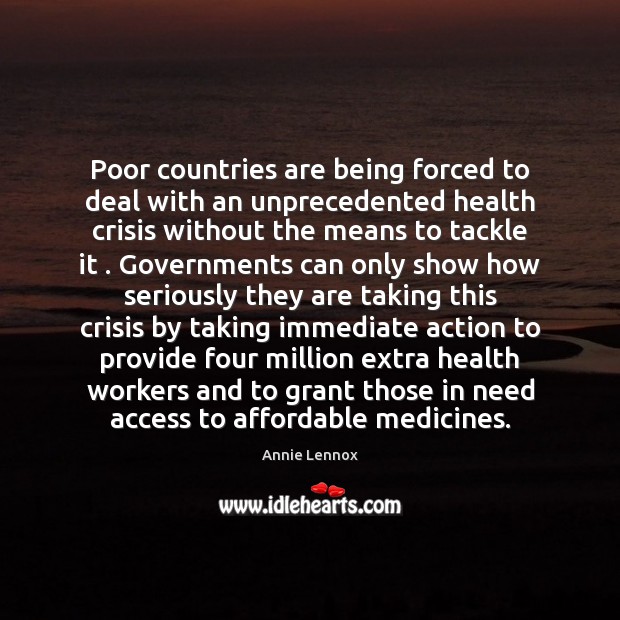 Poor countries are being forced to deal with an unprecedented health crisis Annie Lennox Picture Quote