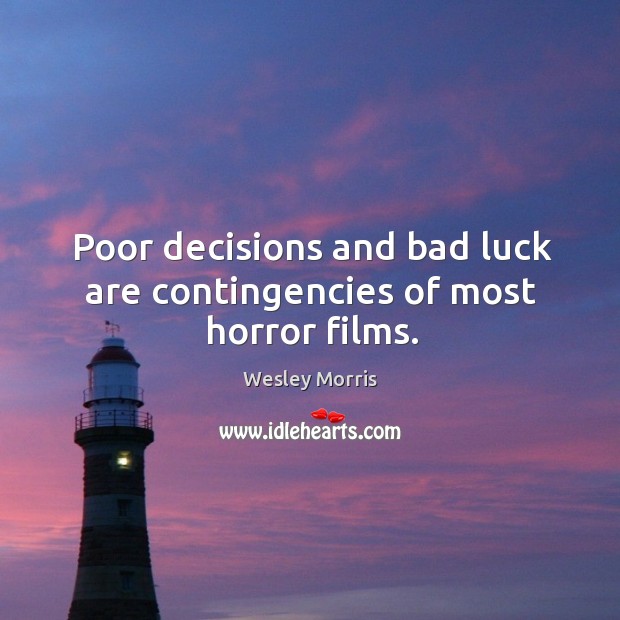 Poor decisions and bad luck are contingencies of most horror films. Wesley Morris Picture Quote