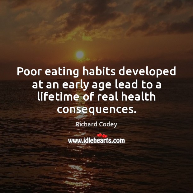 Poor eating habits developed at an early age lead to a lifetime Health Quotes Image