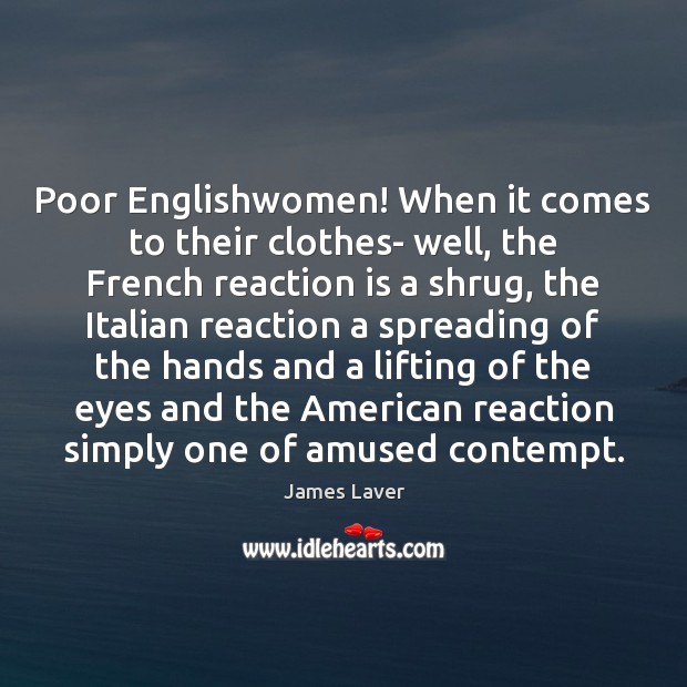 Poor Englishwomen! When it comes to their clothes- well, the French reaction James Laver Picture Quote