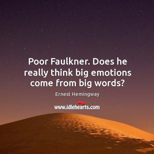 Poor Faulkner. Does he really think big emotions come from big words? Image