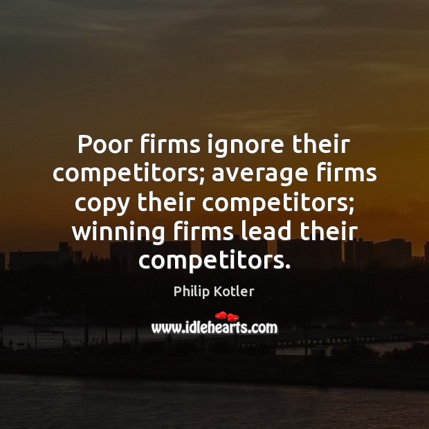 Poor firms ignore their competitors; average firms copy their competitors; winning firms Image