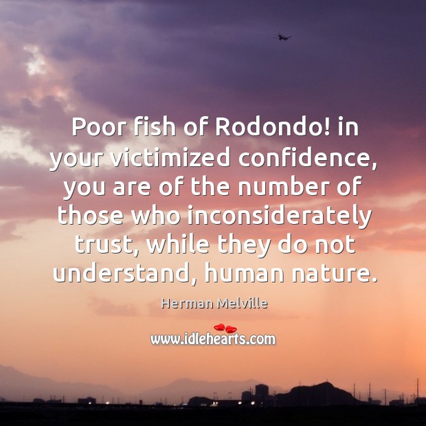 Poor fish of Rodondo! in your victimized confidence, you are of the Image