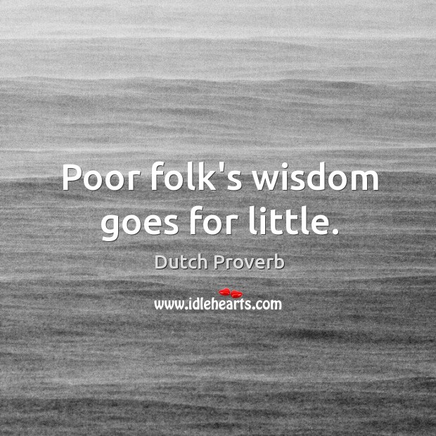 Poor folk’s wisdom goes for little. Dutch Proverbs Image