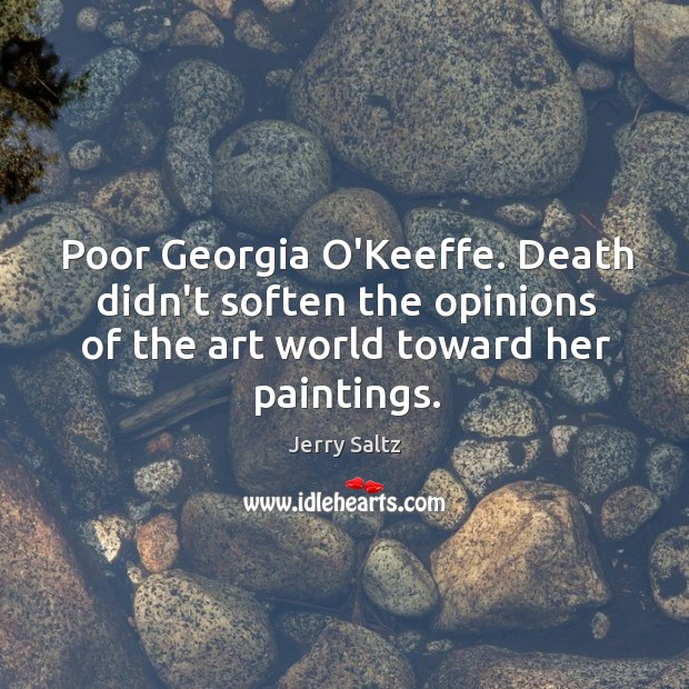 Poor Georgia O’Keeffe. Death didn’t soften the opinions of the art world Jerry Saltz Picture Quote