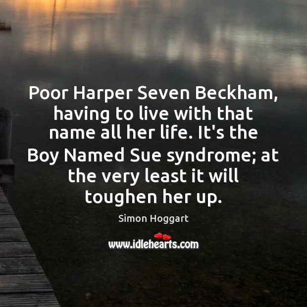 Poor Harper Seven Beckham, having to live with that name all her Simon Hoggart Picture Quote