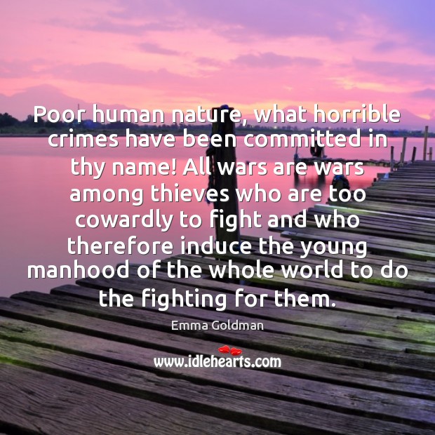 Poor human nature, what horrible crimes have been committed in thy name! Emma Goldman Picture Quote