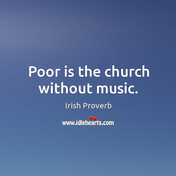 Poor is the church without music. Irish Proverbs Image