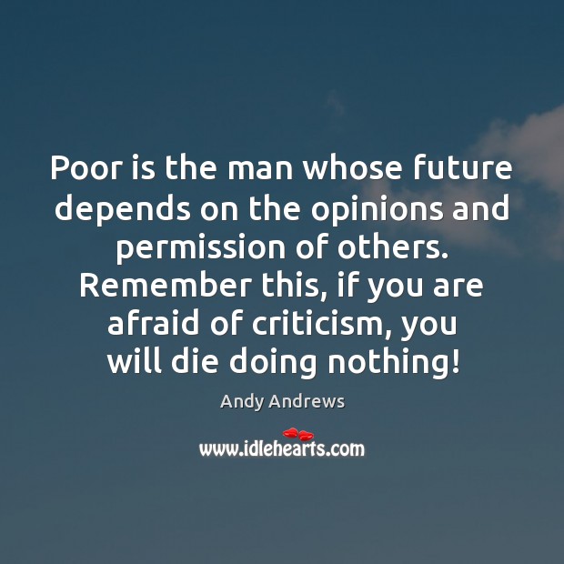 Poor is the man whose future depends on the opinions and permission Andy Andrews Picture Quote
