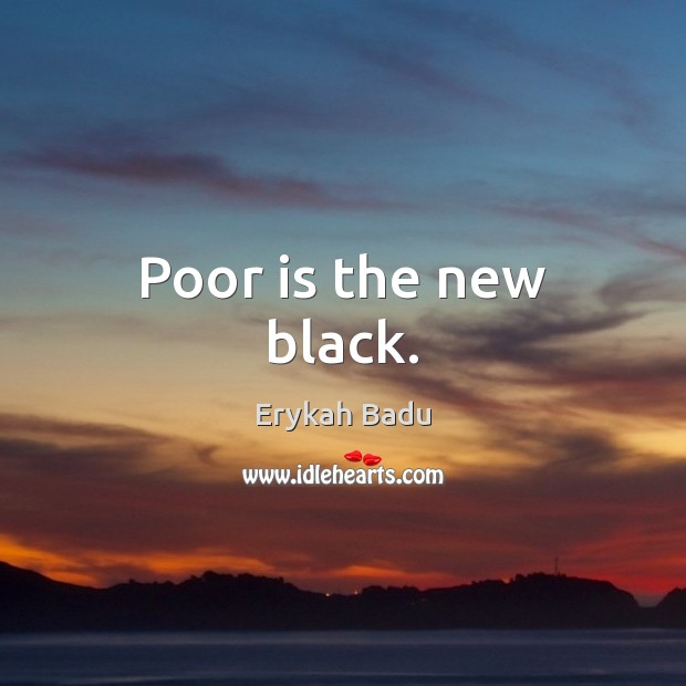 Poor is the new black. Erykah Badu Picture Quote
