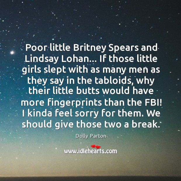 Poor little Britney Spears and Lindsay Lohan… If those little girls slept Dolly Parton Picture Quote