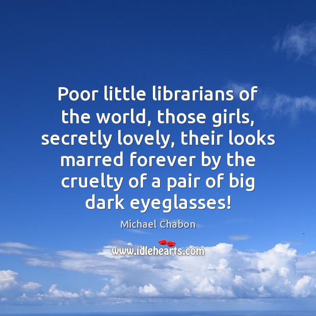 Poor little librarians of the world, those girls, secretly lovely, their looks Image