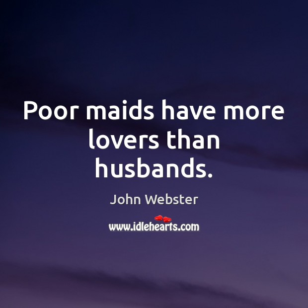 Poor maids have more lovers than husbands. Image