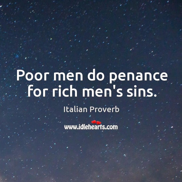 Poor men do penance for rich men’s sins. Image