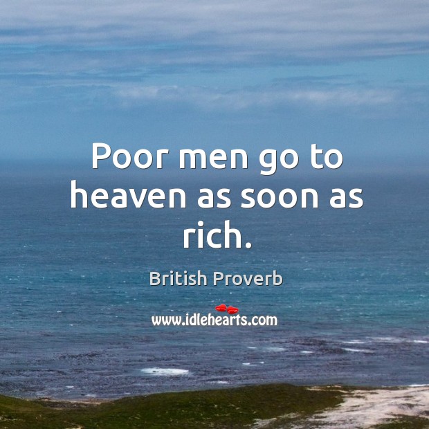 Poor men go to heaven as soon as rich. British Proverbs Image