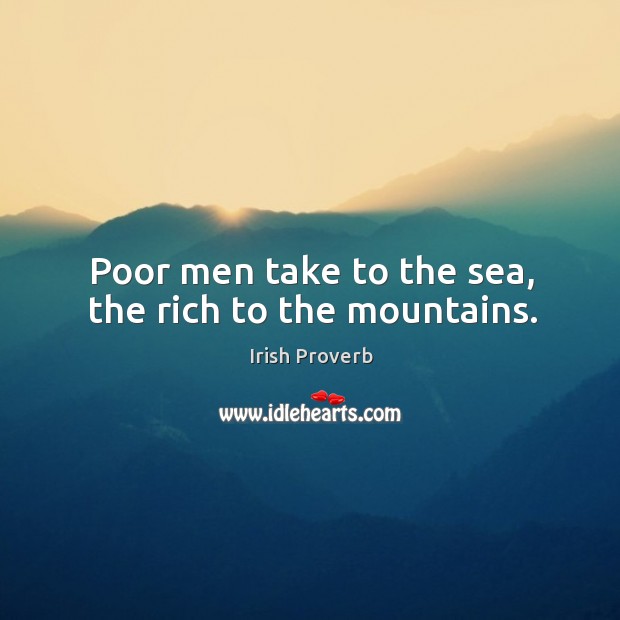 Poor men take to the sea, the rich to the mountains. Irish Proverbs Image