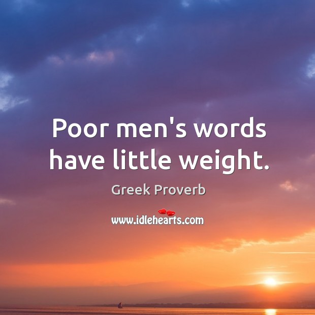 Poor men’s words have little weight. Greek Proverbs Image